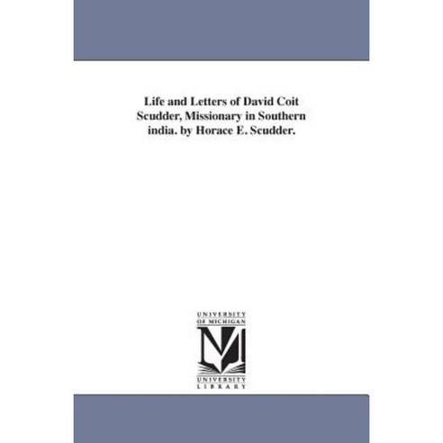 Life and Letters of David Coit Scudder Missionary in Southern India. by Horace E. Scudder. Paperback, University of Michigan Library