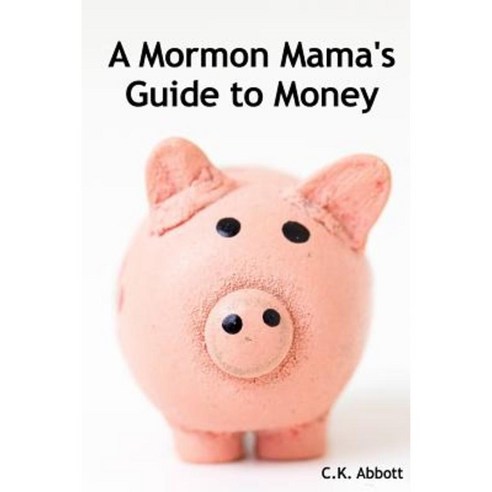 A Mormon Mama''s Guide to Money Paperback, Createspace Independent Publishing Platform