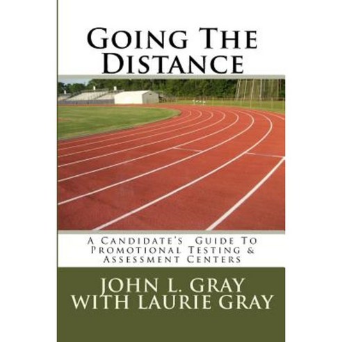 Going the Distance: A Candidate''s Guide to Promotional Testing & Assessment Centers Paperback, Createspace Independent Publishing Platform