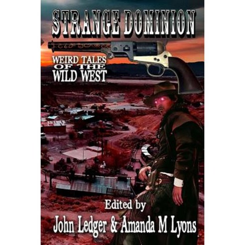 Strange Dominion: Weird Tales of the Wild West Paperback, Createspace Independent Publishing Platform