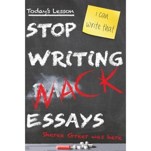 Stop Writing Wack Essays Paperback, Createspace Independent Publishing Platform