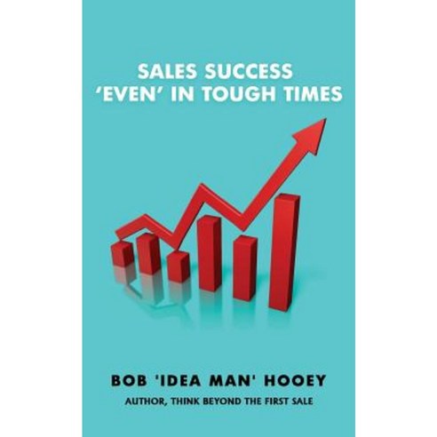 Sales Success ''Even'' in Tough Times: Idea-Rich Sales Success Secrets Paperback, Createspace Independent Publishing Platform