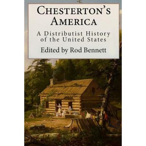Chesterton''s America: A Distributist History of the United States Paperback, Createspace Independent Publishing Platform