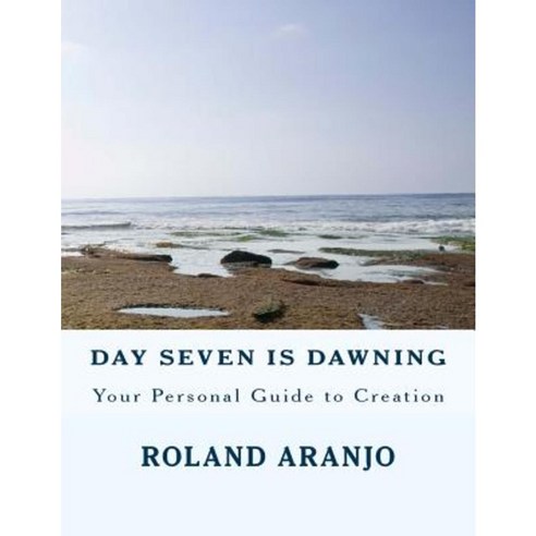 Day Seven Is Dawning: Your Personal Guide to Creation Paperback, Createspace Independent Publishing Platform