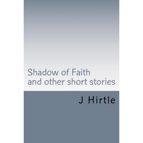 Shadow of Faith: And Other Short Stories Paperback, Createspace Independent Publishing Platform
