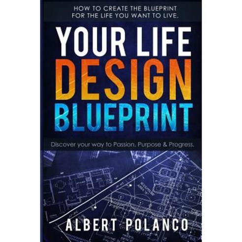Your Life Design Blueprint: How to Create the Blueprint for the Life You Want to Live. Paperback - 처세술/삶의 자세 | 쿠팡