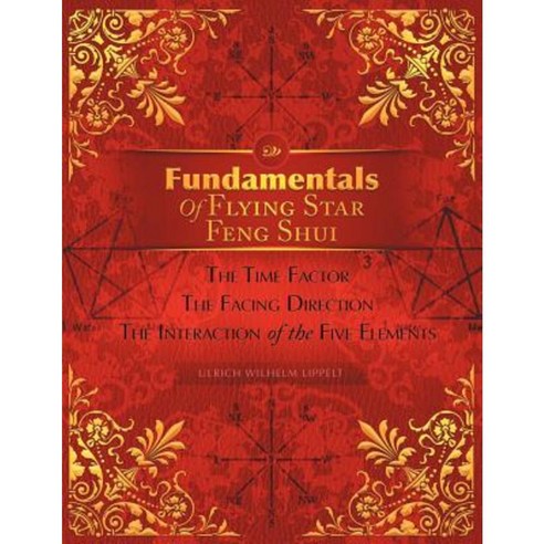 Fundamentals of Flying Star Feng Shui: The Time Factor the Facing Direction the Interaction of the Five Elements Paperback, Xlibris