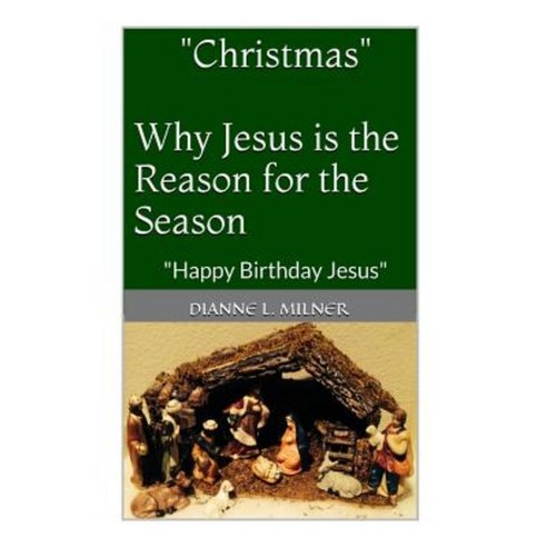 "Christmas" Why Jesus Is the Reason for the Season: Happy Birthday Jesus Paperback, Createspace Independent Publishing Platform