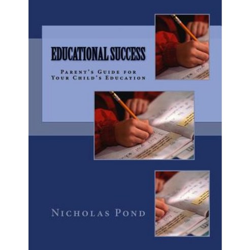 Educational Success: Parent''s Guide for Your Child''s Education Paperback, Createspace Independent Publishing Platform