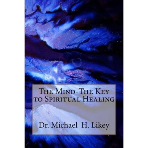The Mind-The Key to Spiritual Healing Paperback, Createspace Independent Publishing Platform