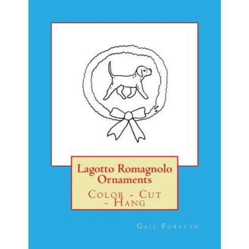Lagotto Romagnolo Ornaments: Color - Cut - Hang Paperback, Createspace Independent Publishing Platform
