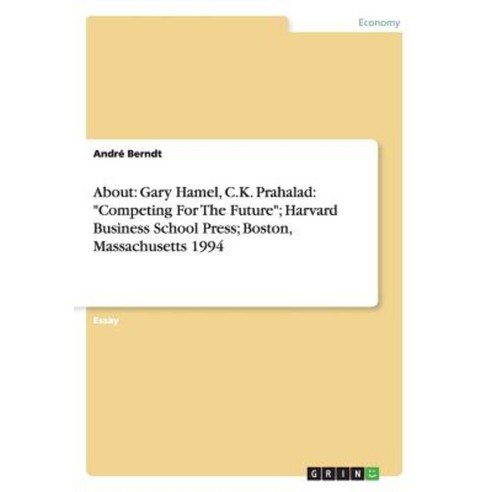 About: Gary Hamel C.K. Prahalad: Competing for the Future; Harvard Business School Press; Boston Massachusetts 1994 Paperback, Grin Publishing