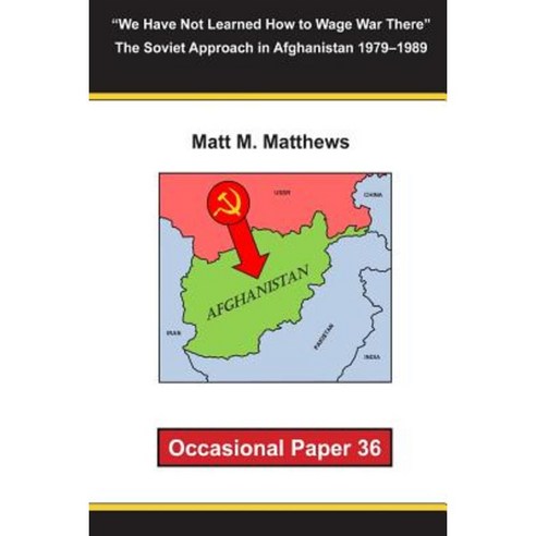 We Have Not Learned How to Wage War There the Soviet Approach in Afghanistan 1979-1989: Occasional Paper 36 Paperback, Createspace