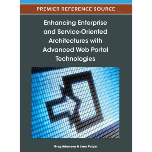 Enhancing Enterprise and Service-Oriented Architectures with Advanced Web Portal Technologies Hardcover, IGI Publishing