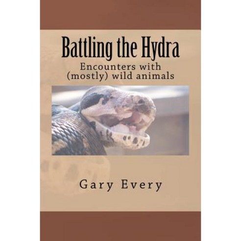 Battling the Hydra: Encounter with (Mostly) Wild Animals Paperback, Createspace Independent Publishing Platform