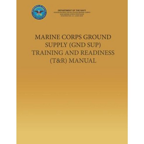 Marine Corps Ground Supply (Gnd Sup) Training and Readiness (T&r) Manual Paperback, Createspace Independent Publishing Platform
