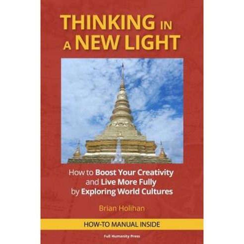 Thinking in a New Light: How to Boost Your Creativity and Live More Fully by Exploring World Cultures Paperback, Full Humanity Press