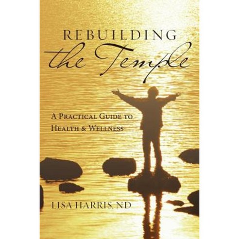 Rebuilding the Temple: A Practical Guide to Health and Wellness Paperback, Createspace Independent Publishing Platform