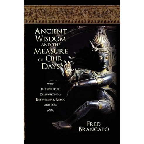 Ancient Wisdom and the Measure of Our Days: The Spiritual Dimensions of Retirement Aging Paperback, Strategic Book Publishing & Rights Agency, LL