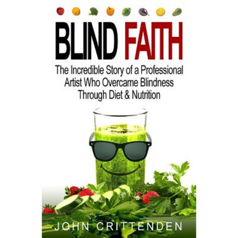 Blind Faith: Reverse Macular Degeneration Thru Diet & Nutrition Paperback, Createspace Independent Publishing Platform