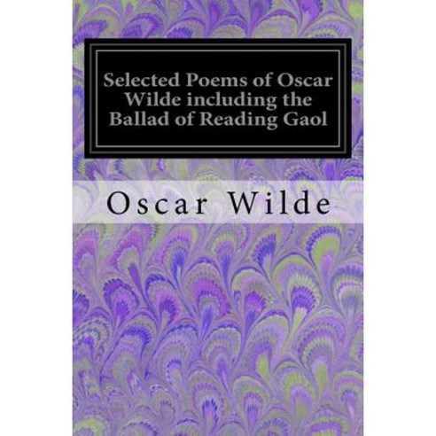 Selected Poems of Oscar Wilde Including the Ballad of Reading Gaol Paperback, Createspace Independent Publishing Platform