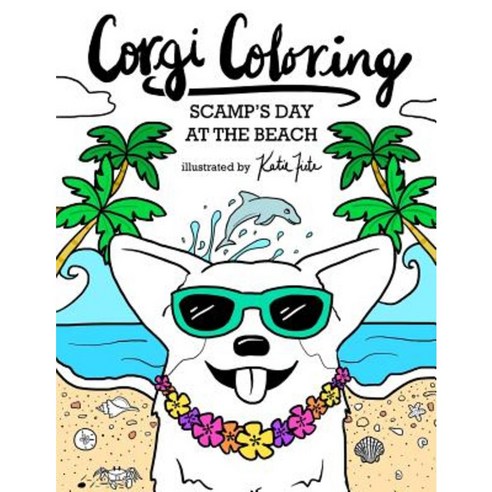 Corgi Coloring: Scamp''s Day at the Beach Paperback, Createspace Independent Publishing Platform
