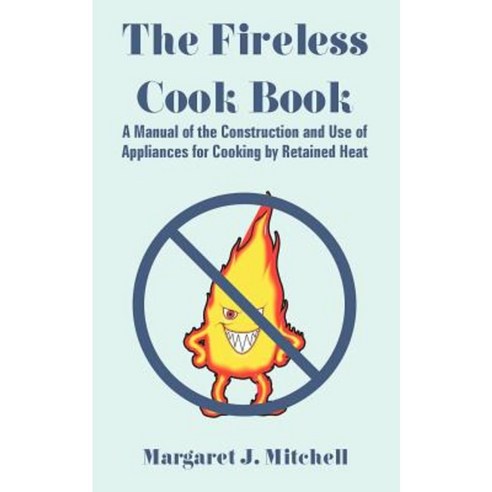 The Fireless Cook Book: A Manual of the Construction and Use of Appliances for Cooking by Retained Heat Paperback, Creative Cookbooks