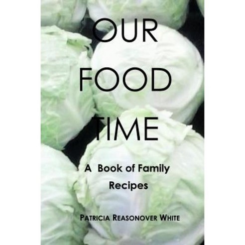 Our Food Time: A Book of Family Recipes Paperback, Createspace Independent Publishing Platform