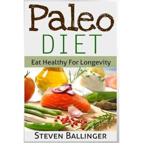 Paleo Diet for Beginners: Eat Healthy for Longevity Paperback, Createspace Independent Publishing Platform