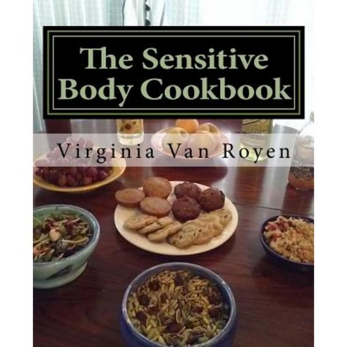 The Sensitive Body Cookbook: Gluten Free Lactose Free Soy Free and Citrus Free Recipies Paperback, Createspace Independent Publishing Platform