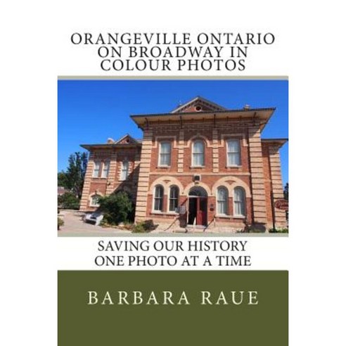 Orangeville Ontario on Broadway in Colour Photos: Saving Our History One Photo at a Time Paperback, Createspace Independent Publishing Platform