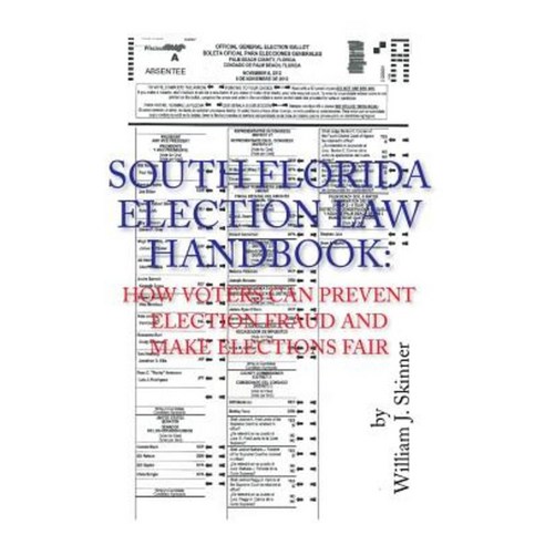 South Florida Election Law Handbook: How Voters Can Prevent Election Fraud and Make Elections Fair Hardcover, Xlibris