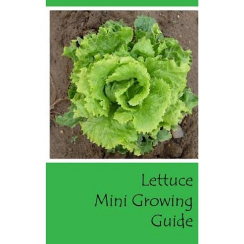 Lettuce Mini Growing Guide Paperback, Createspace Independent Publishing Platform