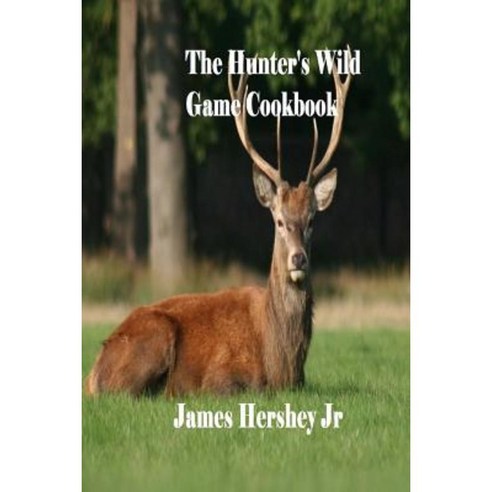 The Hunter''s Wild Game Cookbook Paperback, Createspace Independent Publishing Platform