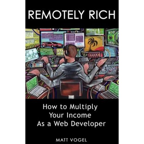 Remotely Rich: Make $450k a Year as a Web Developer Paperback, Createspace Independent Publishing Platform