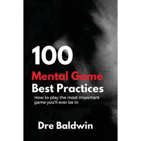 100 Mental Game Best Practices: How to Play the Most Important Game You’ll Ever Play Paperback, Createspace Independent Publishing Platform 공부는멘탈게임이다 100 Mental Game Best Practices: How to Play the Most Important Game You’ll Ever Play Paperback, Createspace Independent Publishing Platform 공부는멘탈게임이다
