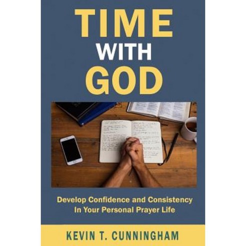 Time with God: Develop Confidence and Consistency in Your Personal Prayer Life Paperback, Createspace Independent Publishing Platform