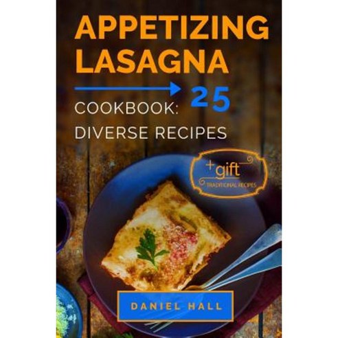 Appetizing Lasagna. Cookbook: 25 Diverse Recipes. Paperback, Createspace Independent Publishing Platform