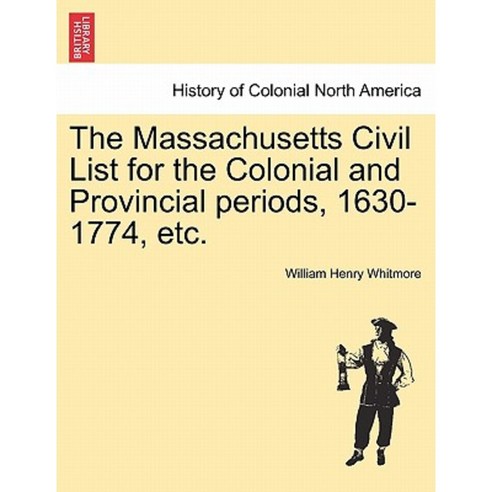 The Massachusetts Civil List for the Colonial and Provincial Periods 1630-1774 Etc. Paperback, British Library, Historical Print Editions