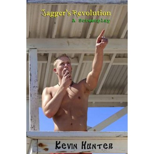 Jagger''s Revolution: A Screenplay: Dating Relationships Sex Love Gay Los Angeles Paperback, Createspace Independent Publishing Platform