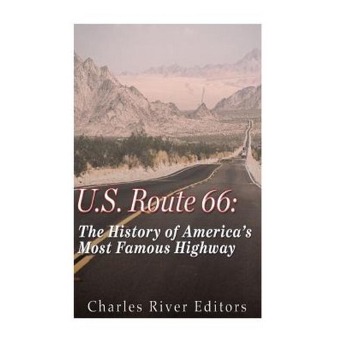 U.S. Route 66: The History of America''s Most Famous Highway Paperback, Createspace Independent Publishing Platform