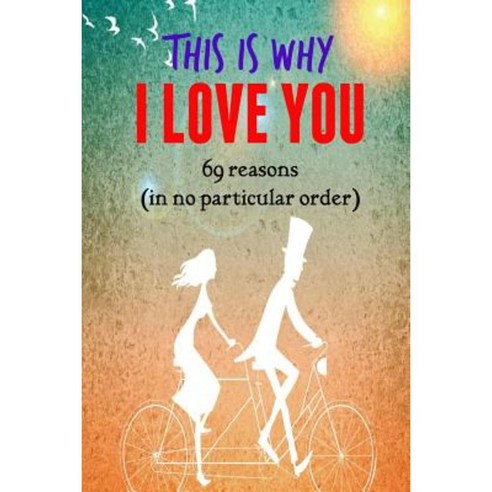 This Is Why I Love You!: 69 Reasons (in No Particular Order) Paperback, Createspace Independent Publishing Platform