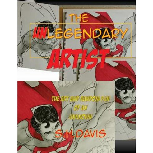 The Unlegendary Artist: The Art and Random Fun of an Unknown Paperback, Createspace Independent Publishing Platform
