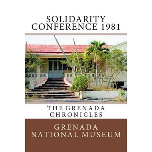 Solidarity Conference 1981: The Grenada Chronicles Paperback, Createspace Independent Publishing Platform