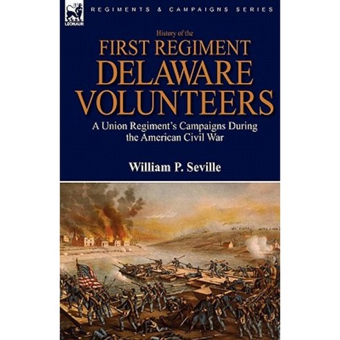 History of the First Regiment Delaware Volunteers: A Union Regiment''s Campaigns During the American Civil War Hardcover, Leonaur Ltd