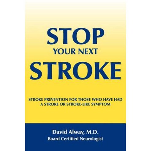 Stop Your Next Stroke: Stroke Prevention for Those Who Have Had a Stroke or Stroke-Like Symptom Paperback, Authorhouse