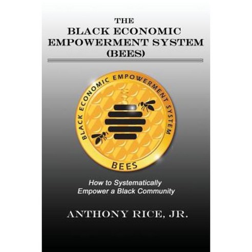 The Black Economic Empowerment System (Bees): How to Economically Empower a Black Community Paperback, Economic Empowerment Services, Inc.