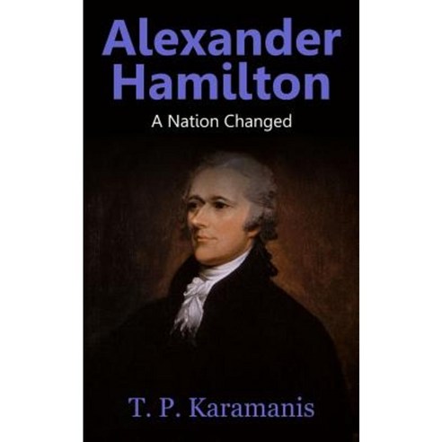 Alexander Hamilton: A Nation Changed Paperback, Createspace Independent Publishing Platform