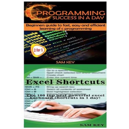 C Programming Success in a Day & Excel Shortcuts Paperback, Createspace Independent Publishing Platform