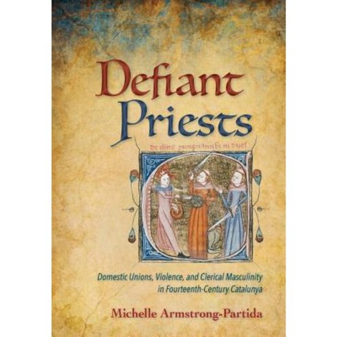 Defiant Priests: Domestic Unions Violence and Clerical Masculinity in Fourteenth-Century Catalonia Hardcover, Cornell University Press